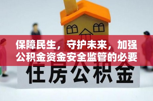 赣县保障民生，守护未来，加强公积金资金安全监管的必要性与实践