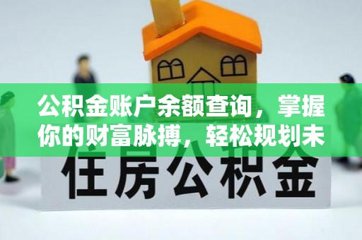 赣县公积金账户余额查询，掌握你的财富脉搏，轻松规划未来
