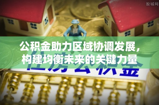 赣县公积金助力区域协调发展，构建均衡未来的关键力量