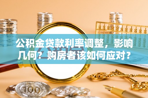 赣县公积金贷款利率调整，影响几何？购房者该如何应对？