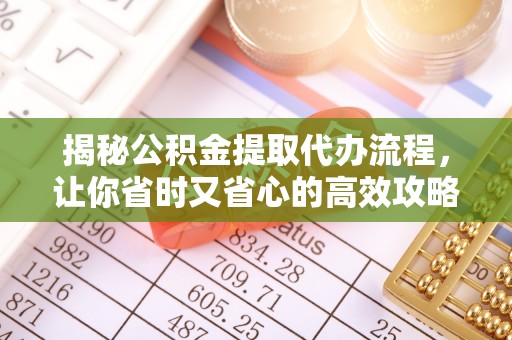 赣县揭秘公积金提取代办流程，让你省时又省心的高效攻略