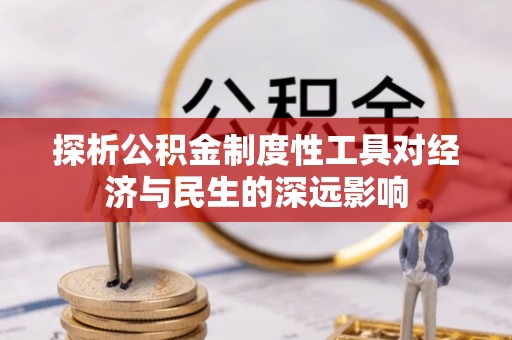 赣县探析公积金制度性工具对经济与民生的深远影响
