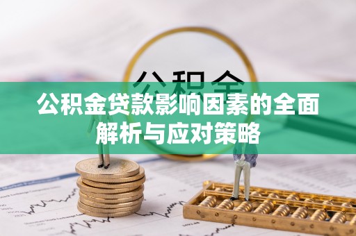 赣县公积金贷款影响因素的全面解析与应对策略