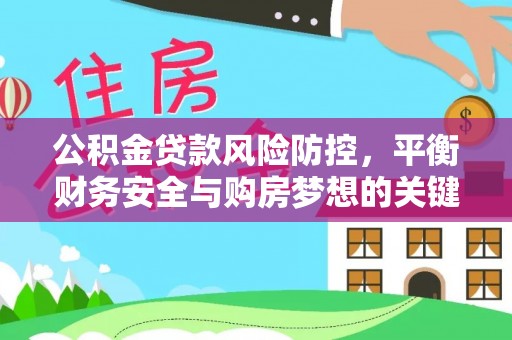 赣县公积金贷款风险防控，平衡财务安全与购房梦想的关键
