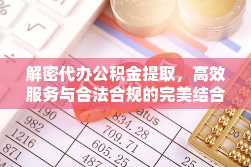 赣县解密代办公积金提取，高效服务与合法合规的完美结合