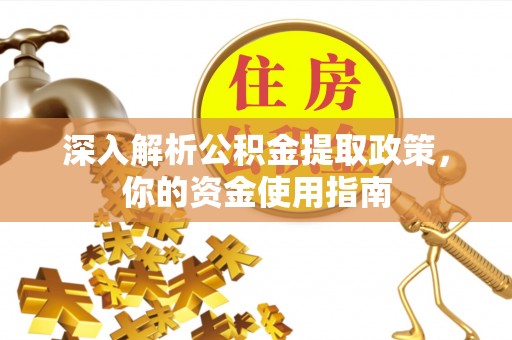 赣县深入解析公积金提取政策，你的资金使用指南