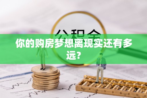 赣县你的购房梦想离现实还有多远？