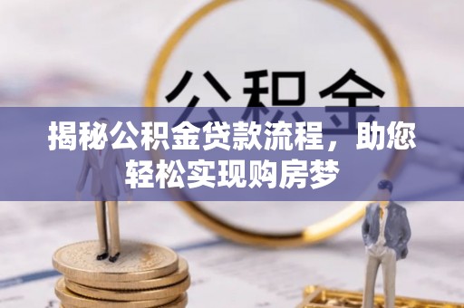 赣县揭秘公积金贷款流程，助您轻松实现购房梦