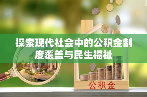 赣县探索现代社会中的公积金制度覆盖与民生福祉