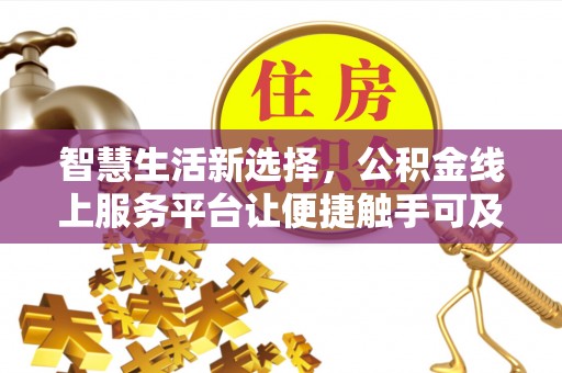 赣县智慧生活新选择，公积金线上服务平台让便捷触手可及