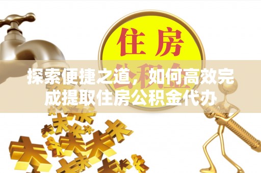 赣县探索便捷之道，如何高效完成提取住房公积金代办