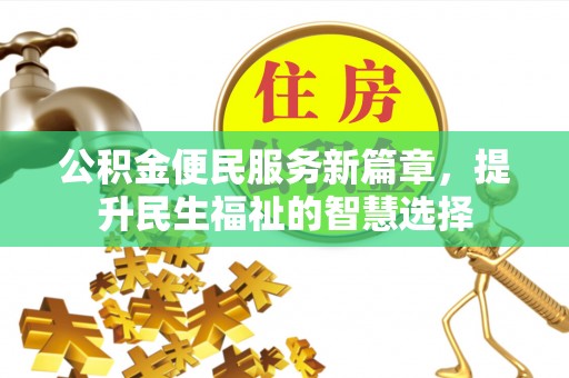 赣县公积金便民服务新篇章，提升民生福祉的智慧选择