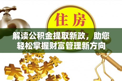 赣县解读公积金提取新政，助您轻松掌握财富管理新方向