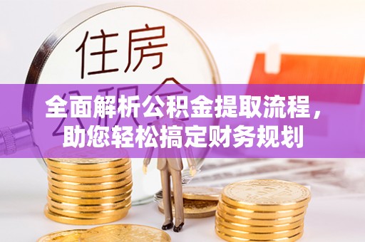 赣县全面解析公积金提取流程，助您轻松搞定财务规划