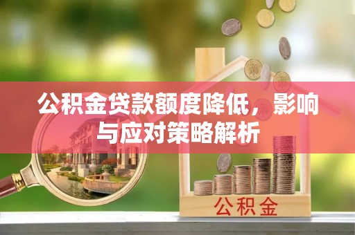 赣县公积金贷款额度降低，影响与应对策略解析