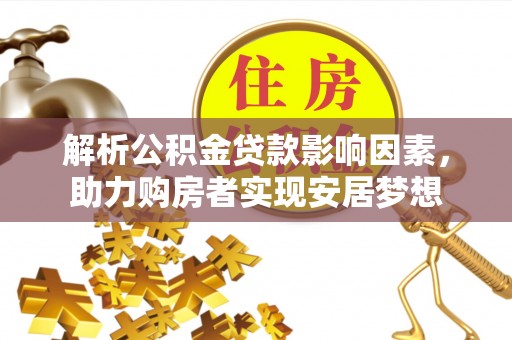 赣县解析公积金贷款影响因素，助力购房者实现安居梦想