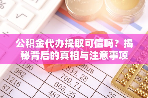 赣县公积金代办提取可信吗？揭秘背后的真相与注意事项