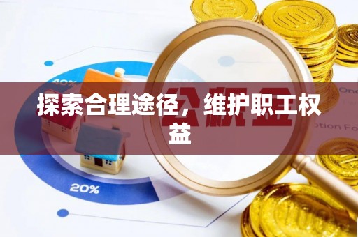 赣县探索合理途径，维护职工权益