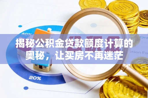 赣县揭秘公积金贷款额度计算的奥秘，让买房不再迷茫
