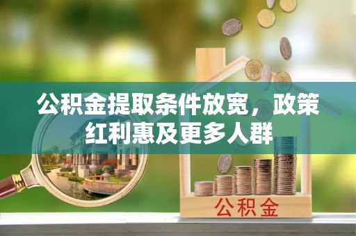 赣县公积金提取条件放宽，政策红利惠及更多人群