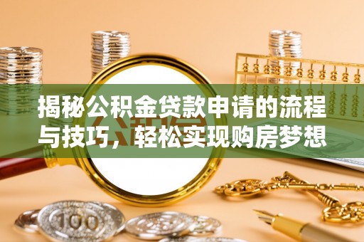 赣县揭秘公积金贷款申请的流程与技巧，轻松实现购房梦想