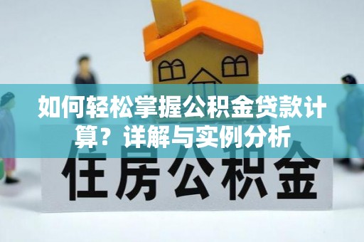 赣县如何轻松掌握公积金贷款计算？详解与实例分析