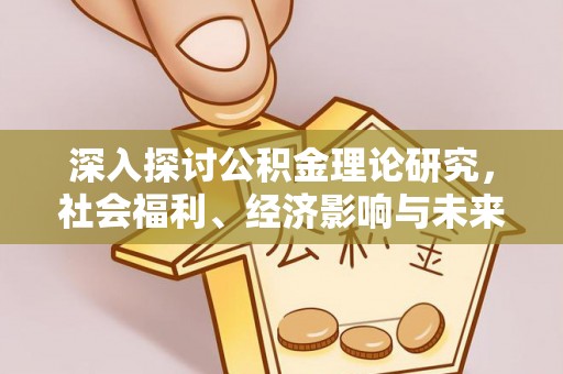 赣县深入探讨公积金理论研究，社会福利、经济影响与未来展望