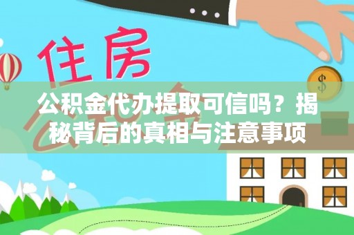 赣县公积金代办提取可信吗？揭秘背后的真相与注意事项