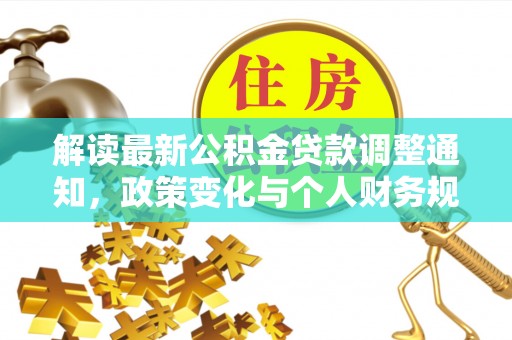 赣县解读最新公积金贷款调整通知，政策变化与个人财务规划的影响