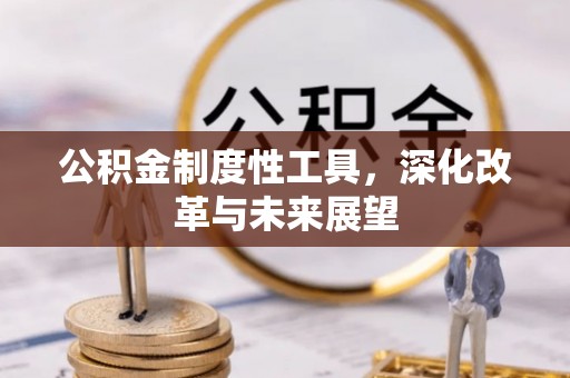 赣县公积金制度性工具，深化改革与未来展望