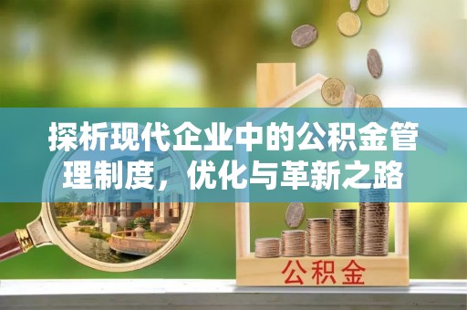 赣县探析现代企业中的公积金管理制度，优化与革新之路