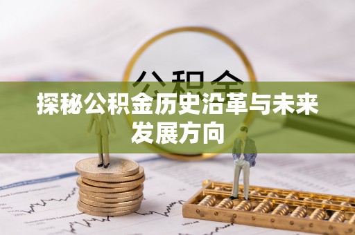 赣县探秘公积金历史沿革与未来发展方向