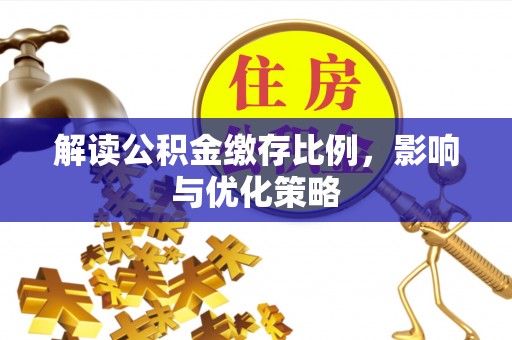 赣县解读公积金缴存比例，影响与优化策略