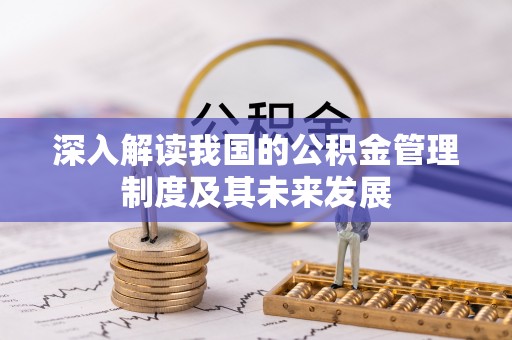 赣县深入解读我国的公积金管理制度及其未来发展