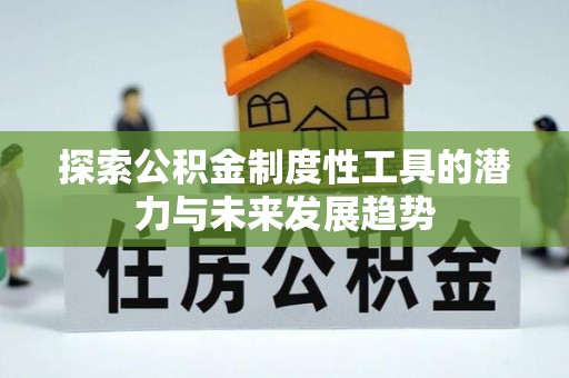 赣县探索公积金制度性工具的潜力与未来发展趋势