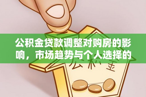 赣县公积金贷款调整对购房的影响，市场趋势与个人选择的深度解析
