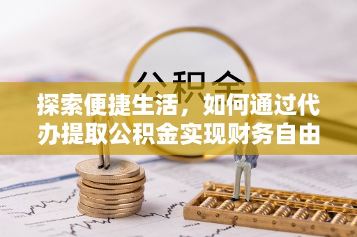 赣县探索便捷生活，如何通过代办提取公积金实现财务自由