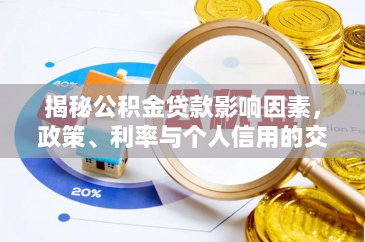赣县揭秘公积金贷款影响因素，政策、利率与个人信用的交织作用