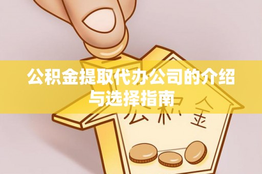 赣县公积金提取代办公司的介绍与选择指南