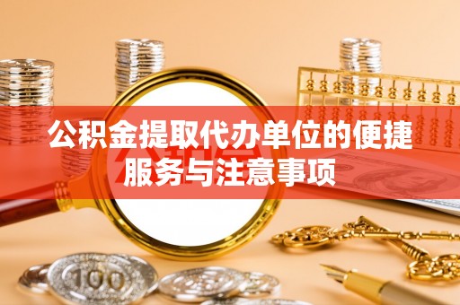 赣县公积金提取代办单位的便捷服务与注意事项