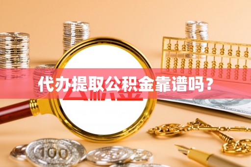 赣县代办提取公积金靠谱吗？