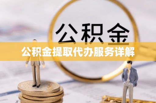 赣县公积金提取代办服务详解