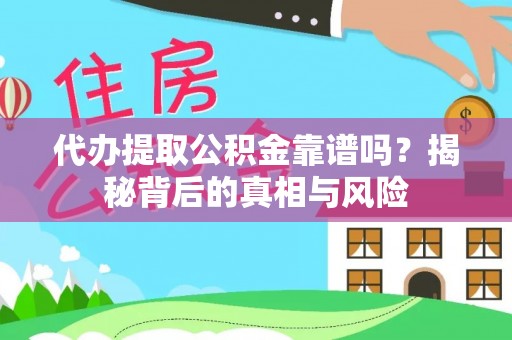 赣县代办提取公积金靠谱吗？揭秘背后的真相与风险