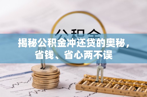 赣县揭秘公积金冲还贷的奥秘，省钱、省心两不误