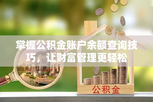 赣县掌握公积金账户余额查询技巧，让财富管理更轻松