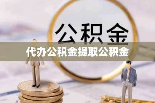 赣县代办公积金提取公积金