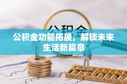 赣县公积金功能拓展，解锁未来生活新篇章