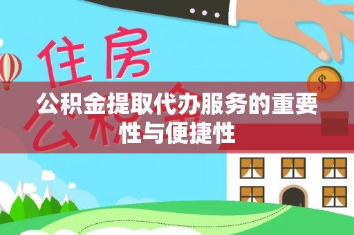 赣县公积金提取代办服务的重要性与便捷性