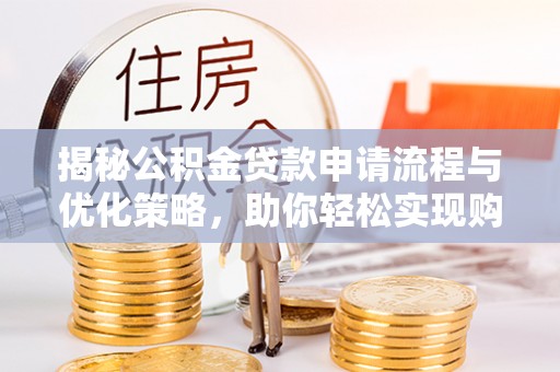 赣县揭秘公积金贷款申请流程与优化策略，助你轻松实现购房梦想